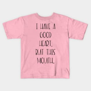 I have a good heart, but this mouth... Kids T-Shirt